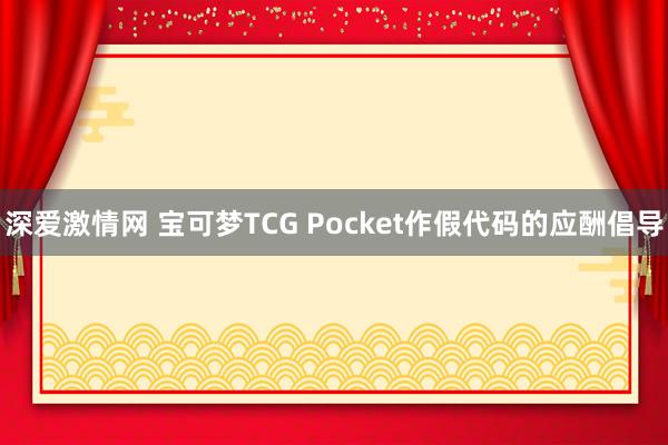 深爱激情网 宝可梦TCG Pocket作假代码的应酬倡导