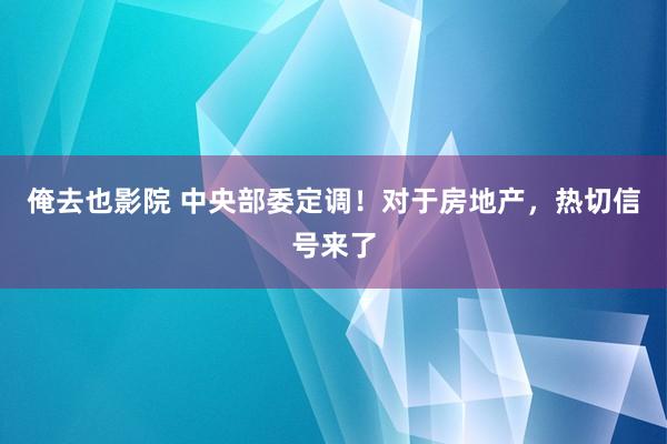 俺去也影院 中央部委定调！对于房地产，热切信号来了