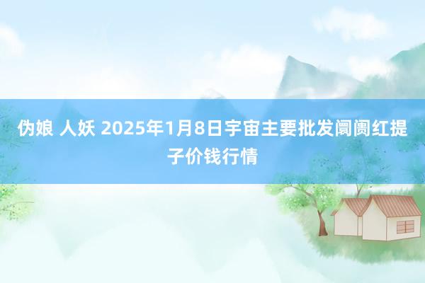 伪娘 人妖 2025年1月8日宇宙主要批发阛阓红提子价钱行情